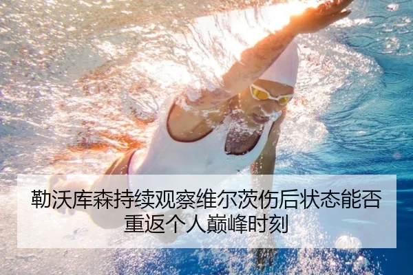 勒沃库森持续观察维尔茨伤后状态能否重返个人巅峰时刻